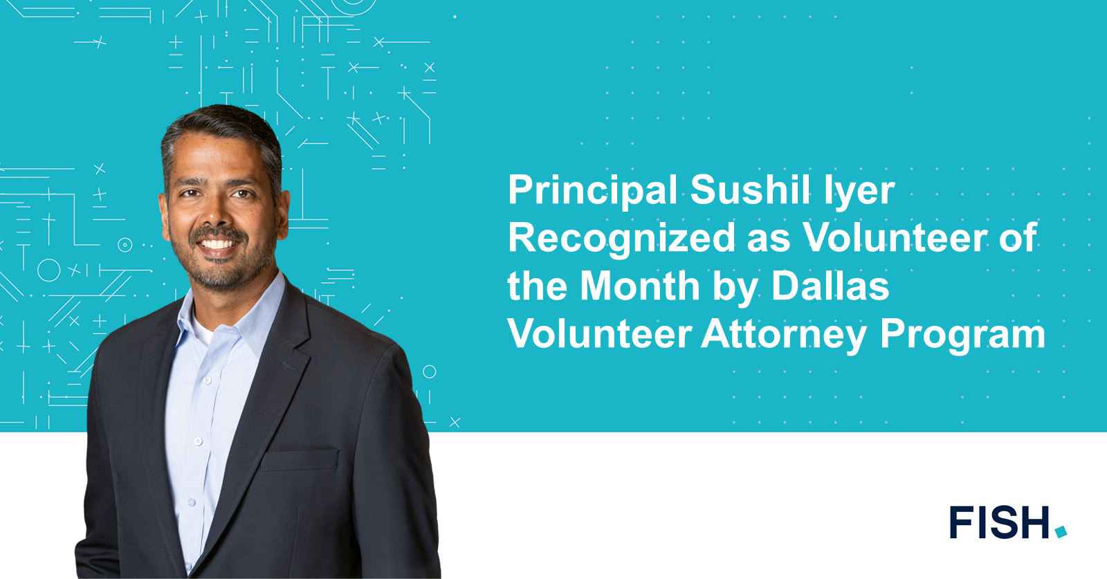 Pro Bono Profile Fish & Richardson Principal Sushil Iyer Recognized as Volunteer of the Month
