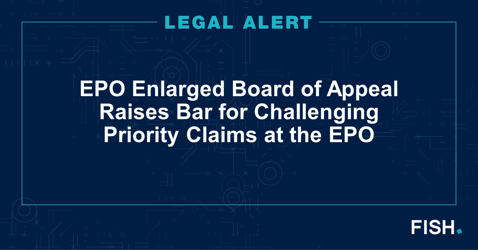 Legal Alert EPO Enlarged Board of Appeal Raises Bar for Challenging Priority Claims at the EPO
